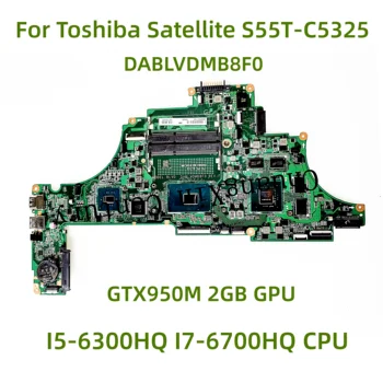 Подходит для материнской платы ноутбука Toshiba Satellite S55T-C5325 DABLVDMB8F0 с процессором I5-6300HQ I7-6700HQ GTX950M 2GB GPU 100% Тест
